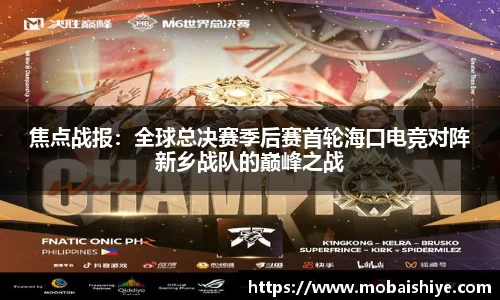 焦点战报：全球总决赛季后赛首轮海口电竞对阵新乡战队的巅峰之战