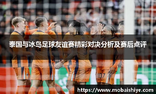 泰国与冰岛足球友谊赛精彩对决分析及赛后点评