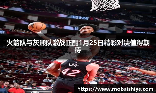 火箭队与灰熊队激战正酣1月25日精彩对决值得期待